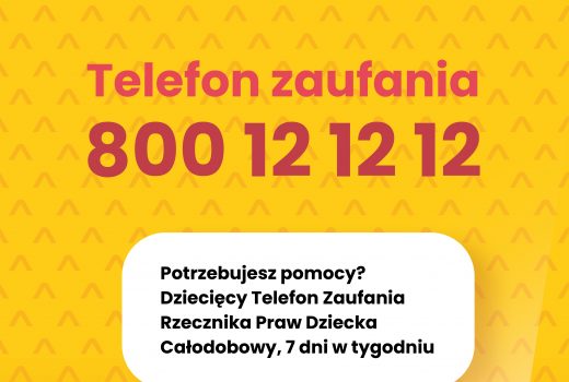 Grafika na pomarańczowym tle czerwony napis "Telefon zaufania" a pod nim numer 800 12 12 12. Na dole biały owal z czarnym napisem w środku: "Potrzebujesz pomocy? Dziecięcy Telefon Zaufania Rzecznika Praw Dzecka Całodobowy, 7 dni w tygodniu".