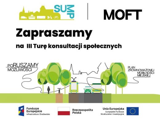 Zdjęcie fragmentu ulotki będącej zaproszeniem na konsultacje społeczne. U góry ulotki logo SUMP i napis MOFT. Poniżej "Zapraszamy na III Turę konsultacji społecznych" U dołu grafika przedstawiająca zielone pojazdy jadące przy drzewach z i dwoma hasłami umieszczonymi po lewej i prawej stronie: "Poruszamy możliwości", "Plan zrównoważonej mobilności miejskiej".