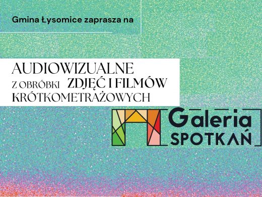Na zielonym tle przechodzącym ku dołowi w kolor czerwony napisy: "Gmina Łysomice zaprasza na", "AUDIOWIZUALNE Z OBRÓBKI ZJĘĆ I FIMÓW KRÓTKOMETRAŻOWYCH", "GALERIA SPOTKAŃ".