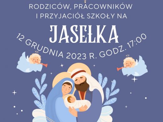 Fragment zaproszenia na Jasełka. Na niebieskim tle u góry napis "RODZICÓW, PRACOWNIKÓW I PRZYJACIÓŁ SZKOŁY NA JASEŁKA 12 GRUDNIA 2023 R. GODZ. 17;00". Poniżej grafika dwóch aniołków oraz Matki Boskiej i Józefa trzymających narodzonego Jezusa.