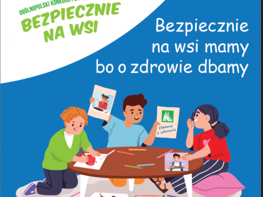 fragment plakatu promującego konkurs plastyczny. W lewym górnym rogu na białym tle, zielony napis: "OGÓLNOPOLSKI KONKURS BEZPIECZNIE NA WSI" Poniżej na niebieskim tle grafika trzech osób siedzących przy stole. Chłopiec tworzy pracę plastyczną a obok mężczyzna trzyma w dłoni dwa rysunki. Trzecia postacią jest kobieta, która się uśmiecha. Na stole leżą kredki. Nad grafiką biały napis "Bezpiecznie na wsi mamy bo o zdrowie dbamy".