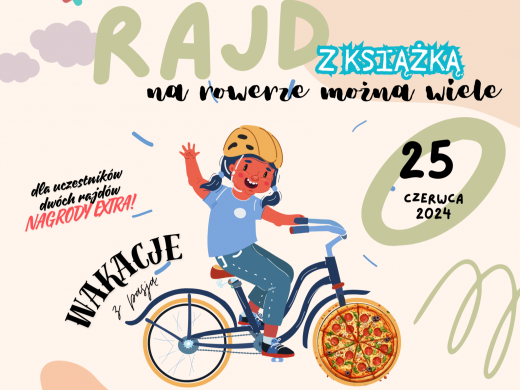 Na jasnym tle w odcieniach łososiowych zamieszczona grafika dziewczynki jadącej na rowerze. nad tylnym kołem napis: "wakacje z pasją". Nad grafiką różnej wielkości i o różnej czcionce napisy: " RAJD Z KSIĄŻKĄ". "na rowerze można wiele", "25 czerwca 2024".