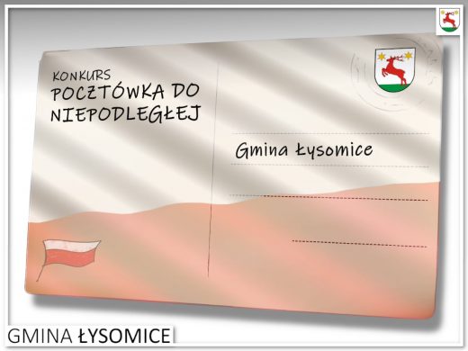 Grafika przedstawia kartkę pocztową umieszczoną w ramce z logo gminy w prawym górnym rogu i napisem "GMINA ŁYSOMICE" w dolnym lewym. Kartka ta jest w kolorach polskiej flagi . Po lewej stronie u góry widnieje napis "KONKURS POCZTÓWKA DLA NIEPODLEGŁEJ" , a poniżej grafika polskiej flagi. Po prawej stronie w miejscu stempla pocztowego widnieje logo gminy a poniżej napis "Gmina Łysomice".