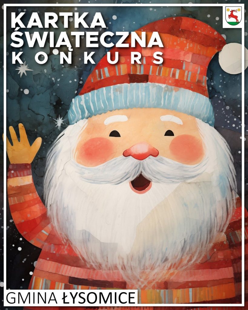 Plakat promujący gminny konkurs "kartka świąteczna". Na ciemnym tle rozgwieżdżonego nieba widoczna jest grafika uśmiechniętego Świętego Mikołaja podnoszącego w górę jedną z rąk. Plakat ma cienką białą ramkę z wlepionym w prawym górnym rogu logo gminy i napisem "GMINA ŁYSOMICE" w lewym dolnym. U góry plakatu widoczny jest napis "KARTKA ŚWIĄTECZNA KONKURS".