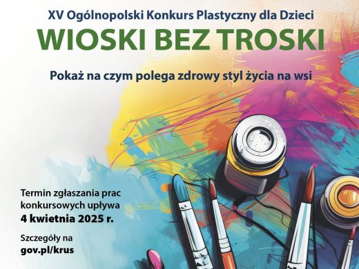 Fragment plakatu promującego konkurs "WIOSKI BEZ TRSOKI". W prawej części plakatu widoczna jest grafika pędzli i słoików z farbami leżących na różnobarwnym tle wykonanym w intensywnych kolorach z przewagą żółci, ciemnego różu i koloru turkusowego. U góry napisy: "XV Ogólnopolski Konkurs Plastyczny dla Dzieci", "WIOSKI BEZ TROSKI", "Pokaż na czym polega zdrowy styl życia na wsi". Obok grafiki po lewej stronie czarne napisy: "Termin zgłaszania prac konkursowych upływa 4 kwietnia 2025 r.", "Szczegóły na gov.pl/krus".