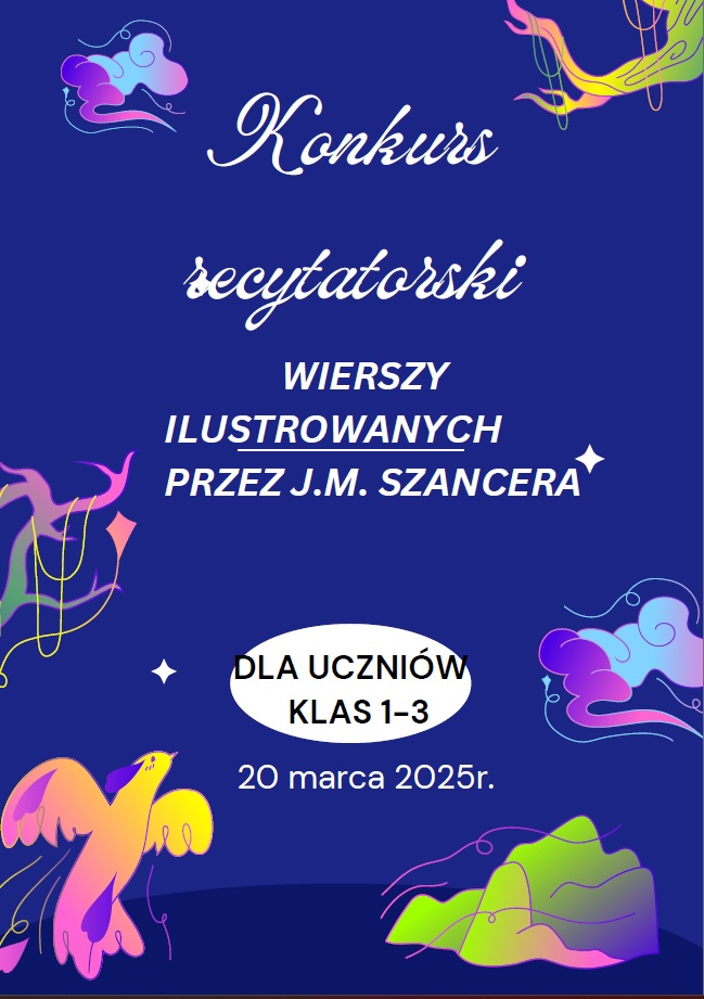 Na niebieskim tle ozdobionymi kolorowymi grafikami drzew, chmur i ptaka, białe napisy: "Konkurs recytatorski wierszy ilustrowanych przez J.M. Szancera". Poniżej umieszczony jest w białym owalu czarny napis "DLA UCZNIÓW KLAS 1-3" oraz pod spodem "20 marca 2025r.".