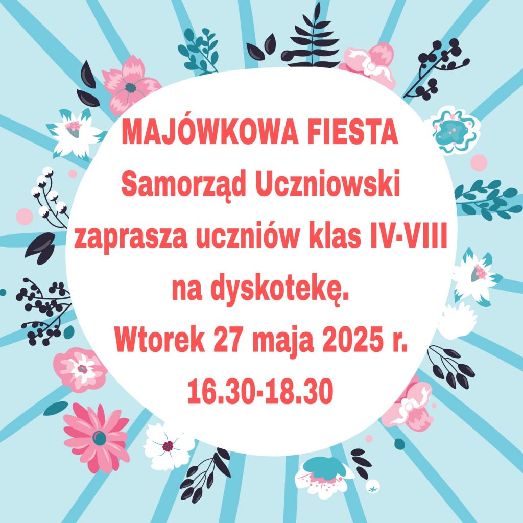 Plakat promujący szkolną dyskotekę. W centralnej części, na białym tle otoczonym kwiatami i niebieskimi promieniami, znajduje się tekst w języku polskim w czerwonym kolorze: „MAJÓWKOWA FIESTA Samorząd Uczniowski zaprasza uczniów klas IV–VIII na dyskotekę. Wtorek 27 maja 2025 r. 16:30–18:30”. Tło plakatu ma jasnoniebieski kolor, z promienistym wzorem i ozdobnymi, kolorowymi kwiatami rozmieszczonymi wokół tekstu.