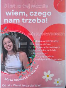 Plakat na różowym tle z białymi i czerwonymi akcentami graficznymi. U góry duży napis: „8 lat w tej szkole – wiem, czego nam trzeba!”. Z lewej strony znajduje się zdjęcie uśmiechniętej dziewczyny w białej bluzce, w ozdobnej ramce z kwiatami. Po prawej stronie nagłówek „Mój plan wyborczy:” i lista: Szkoła, w której każdy czuje się dobrze Organizacja ciekawych imprez szkolnych i dni tematycznych Pomysły na akcje charytatywne i integracyjne Na dole napis: „Zofia Chamela klasa VIII. Od lat z Wami, teraz dla Was!”.