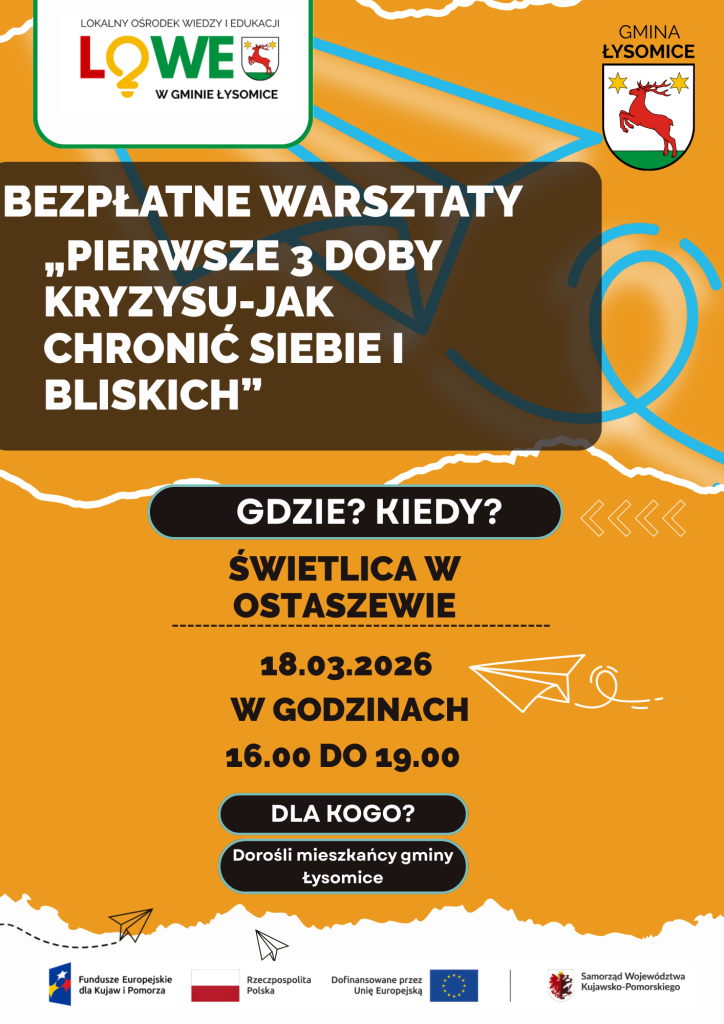 Plakat informuje o bezpłatnych warsztatach dla dorosłych mieszkańców gminy Łysomice pod tytułem „Pierwsze 3 doby kryzysu – jak chronić siebie i bliskich”. Spotkanie odbędzie się 18 marca 2026 roku w świetlicy w Ostaszewie w godzinach od 16:00 do 19:00. Warsztaty skierowane są do dorosłych mieszkańców gminy Łysomice.
