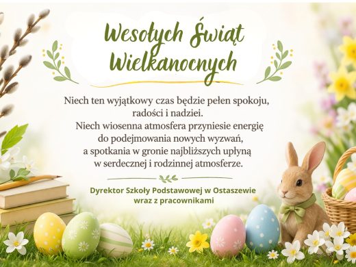 Kartka wielkanocna z życzeniami od Dyrektora Szkoły Podstawowej w Ostaszewie wraz z pracownikami. Na grafice znajdują się pisanki, bazie i zajączek.