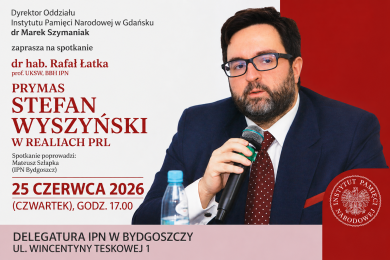 Plakat promujący spotkanie organizowane przez Instytut Pamięci Narodowej. Po lewej stronie na białym tle znajdują się informacje o wydarzeniu: Dyrektor Oddziału Instytutu Pamięci Narodowej w Gdańsku dr Marek Szymaniak zaprasza na spotkanie z dr. hab. Rafałem Łatką, prof. UKSW i BBH IPN, zatytułowane „Prymas Stefan Wyszyński w realiach PRL”. Spotkanie poprowadzi Mateusz Szlapka z IPN w Bydgoszczy. W dolnej części umieszczono termin: 25 czerwca 2026 r. (czwartek), godz. 17.00 oraz miejsce: Delegatura IPN w Bydgoszczy, ul. Wincentyny Teskowej 1. Po prawej stronie znajduje się fotografia prelegenta trzymającego mikrofon podczas wystąpienia. W prawym dolnym rogu widoczne jest logo Instytutu Pamięci Narodowej na czerwonym tle. Kolorystyka plakatu utrzymana jest w odcieniach bieli, czerwieni i czerni.