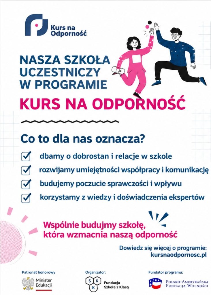 „Plakat programu „Kurs na Odporność” informujący o udziale szkoły w programie. Wskazuje działania związane z dobrostanem i relacjami, współpracą i komunikacją, poczuciem sprawczości oraz korzystaniem z wiedzy ekspertów.”