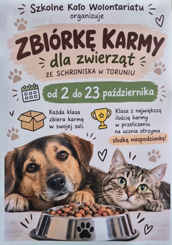 Plakat Szkolnego Koła Wolontariatu informujący o zbiórce karmy dla zwierząt ze schroniska w Toruniu, trwającej od 2 do 23 października. Każda klasa zbiera karmę w swojej sali, a klasa z największą ilością karmy w przeliczeniu na ucznia otrzyma słodką niespodziankę. W dolnej części plakatu znajdują się pies i kot przy misce z karmą.